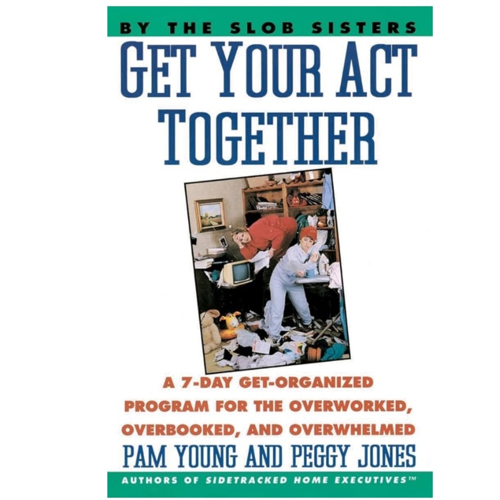 Get Your Act Together: 7-Day Get-Organized Program for the Overworked, Overbooke